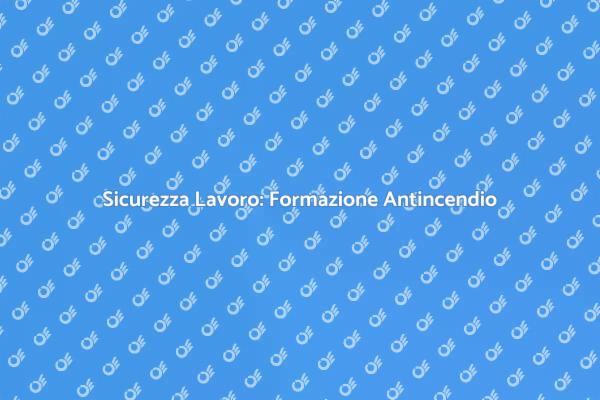 Formazione Antincendio: Prevenzione e Sicurezza