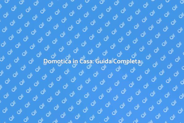 Domotica: Il Futuro della Tua Casa