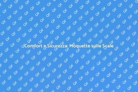 Moquette sulle Scale: Comfort e Stile