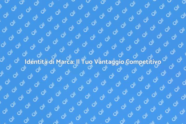 Costruire un'Identità di Marca Efficace