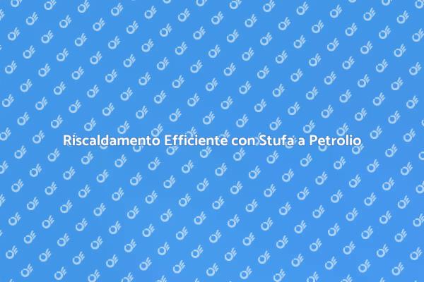 Scopri la Stufa a Petrolio Adattabile