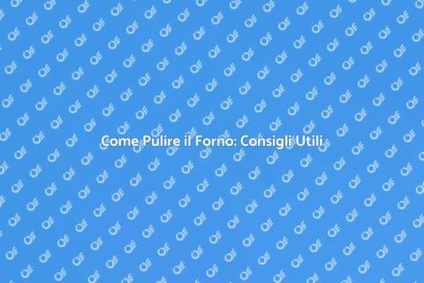 Pulire il Forno: Guida Completa e Facile