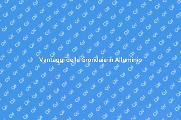 Grondaie in Alluminio: Proteggi la Tua Casa