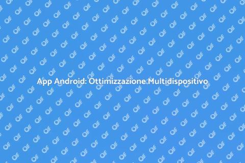 Ottimizzazione App Android per Dispositivi