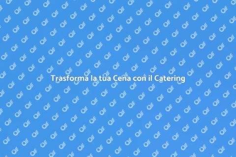 Catering per una Cena Speciale