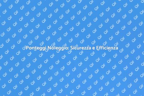 Noleggio Ponteggi per Lavori Edili