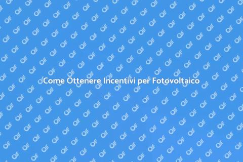 Incentivi Statali per Fotovoltaico