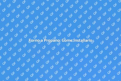 Installare forno a propano: guida pratica