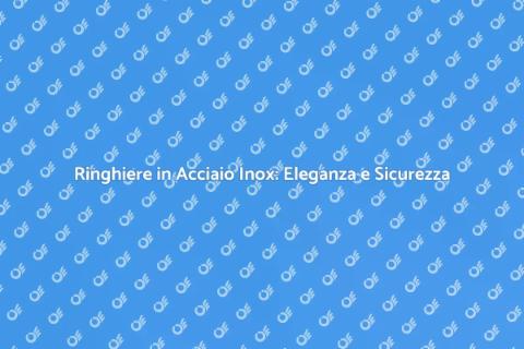 Ringhiere Inox: Sicurezza e Stile