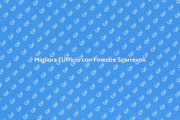 Trasforma il Tuo Ufficio con Finestre Scorrevoli