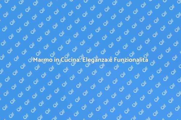 Eleganza e Funzionalità del Marmo in Cucina