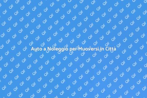 Noleggiare Auto per Spostamenti Urbani