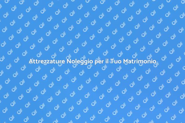 Noleggio Attrezzature per il Tuo Matrimonio
