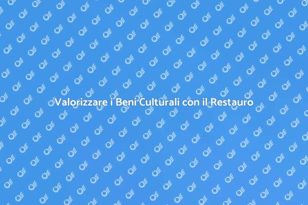 Riscoprire i Beni Culturali con il Restauro