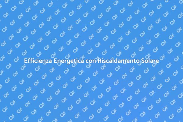 Scopri i Vantaggi del Riscaldamento Solare