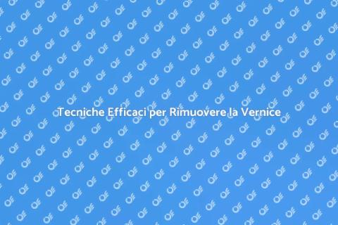 Rimuovere la Vernice: Guida Pratica