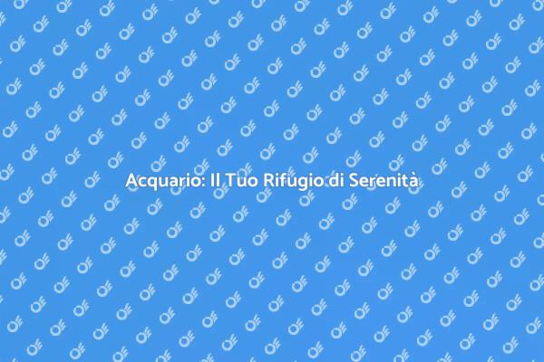 Rilassati con un Acquario in Casa