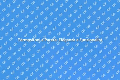 Termosifoni a Parete: Comfort e Stile