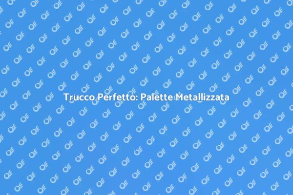 Palette Metallizzata per Ogni Stile
