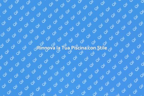 Ristrutturazioni Piscina: Rinnova il Tuo Spazio