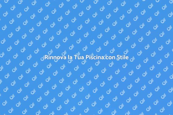 Trasforma la Tua Piscina Oggi Stesso