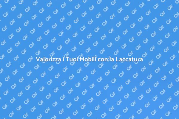Trasforma i Tuoi Mobili con la Laccatura