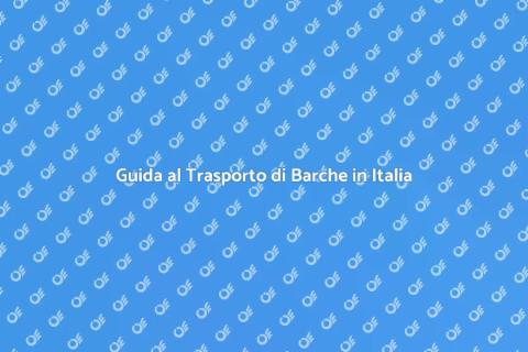Trasporto Barche in Italia: Guida Completa