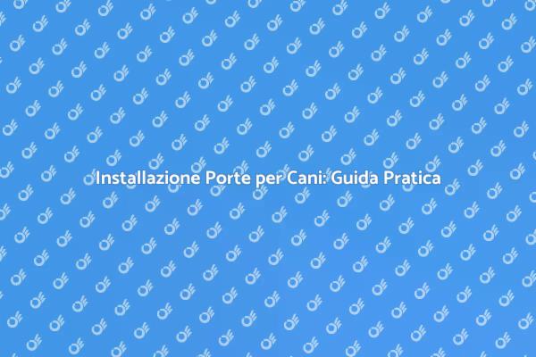 Porte per Cani: Guida all'Installazione