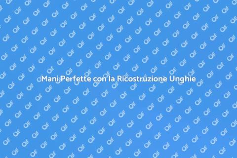 Ricostruzione Unghie: Bellezza e Stile