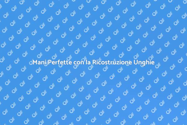 Ricostruzione Unghie: Il Tuo Stile Unico