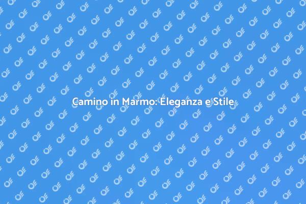 Camino in Marmo: Un Tocco di Eleganza
