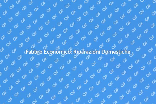 Fabbro Economico: La Soluzione Ideale