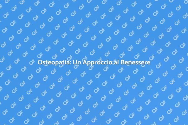 Osteopatia: Benessere per il Corpo