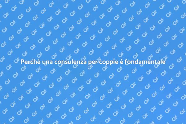 Consulenza per coppie: il supporto necessario
