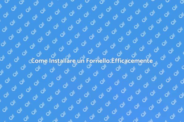 Installazione del Fornello: Passo Dopo Passo