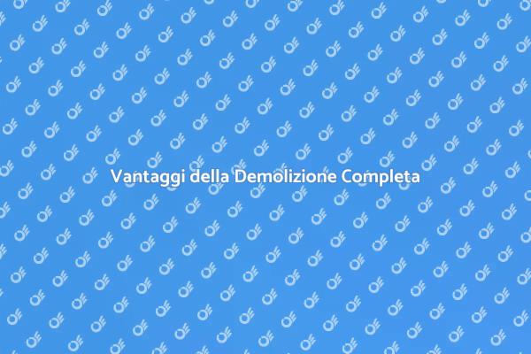Perché Scegliere una Demolizione Completa?