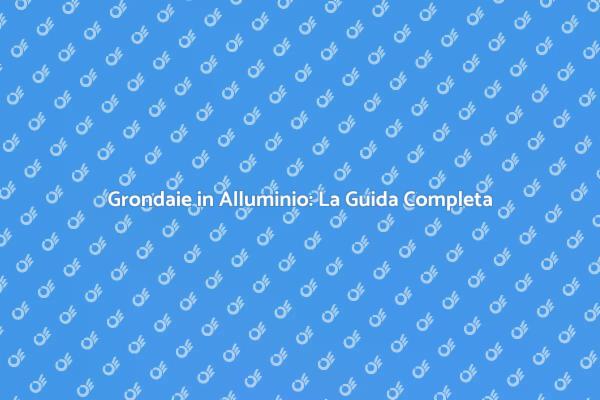 Come Scegliere Grondaie in Alluminio