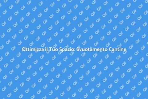 Svuotamento Cantine: Liberare Spazi