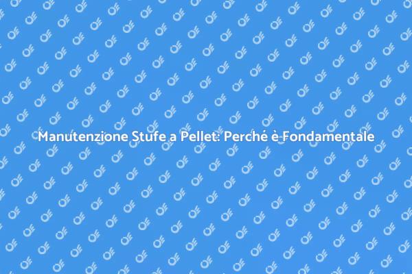 Manutenzione Efficiente per Stufe a Pellet