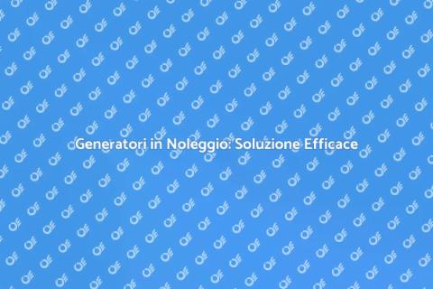 Noleggio Generatore: Energia Sempre Disponibile