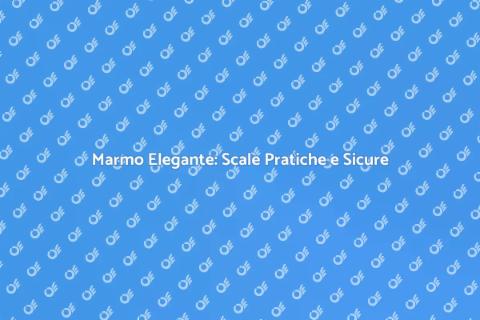 Scale in Marmo: Eleganza e Praticità
