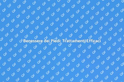 Cura dei Piedi: Trattamenti Essenziali