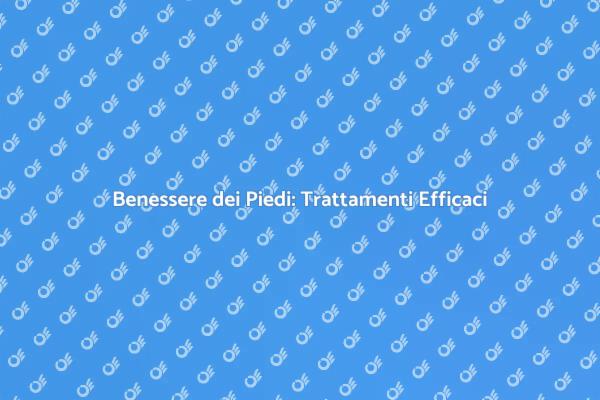 Trattamenti per Piedi Sani e Bellissimi