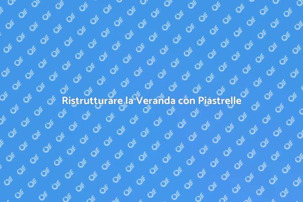 Piastrelle per una Veranda Accogliente