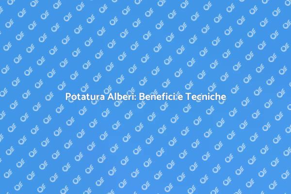 Potatura: Bellezza e Salute per il Giardino