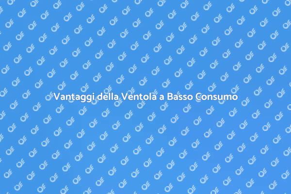 Ventole a Basso Consumo: Scopri i Vantaggi