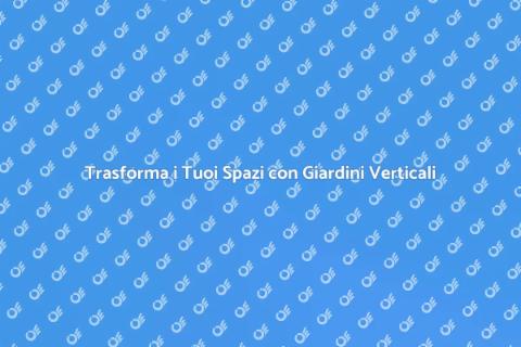 Giardini Verticali: Verde in Spazi Ristretti