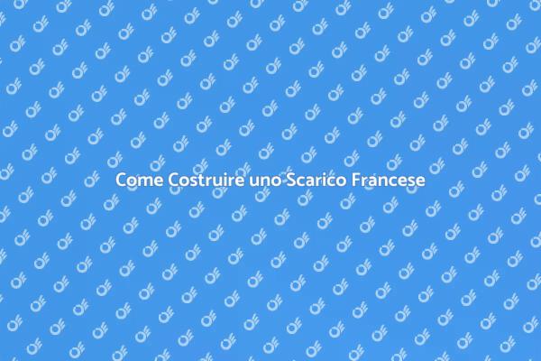 Realizza un Scarico Francese Efficace