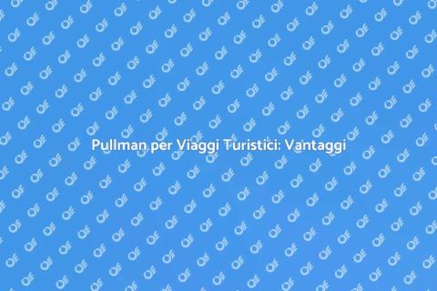 Noleggiare un Pullman per Gruppi