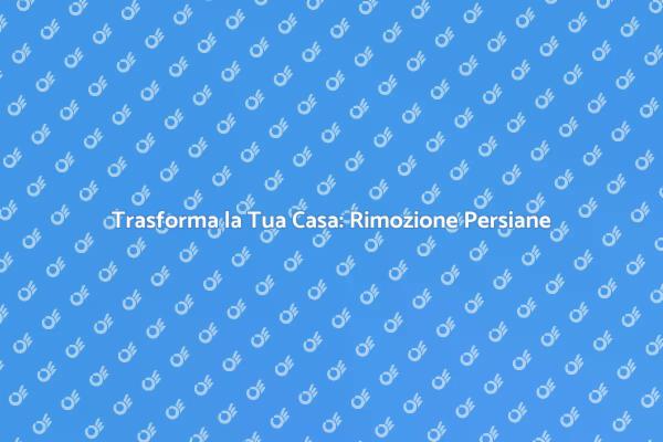 Rinnova la Tua Casa: Rimuovi le Persiane
